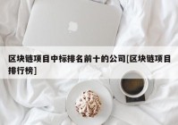 区块链项目中标排名前十的公司[区块链项目排行榜]