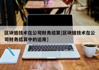 区块链技术在公司财务结算[区块链技术在公司财务结算中的运用]