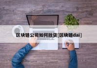 区块链公司如何放贷[区块链dai]