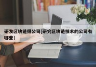 研发区块链得公司[研究区块链技术的公司有哪些]