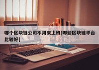 哪个区块链公司不用来上班[哪些区块链平台比较好]