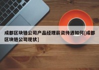 成都区块链公司产品经理薪资待遇如何[成都区块链公司现状]