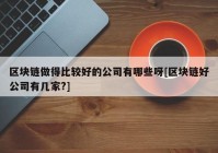 区块链做得比较好的公司有哪些呀[区块链好公司有几家?]