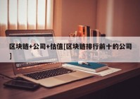 区块链+公司+估值[区块链排行前十的公司]