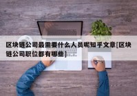 区块链公司最需要什么人员呢知乎文章[区块链公司职位都有哪些]