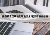 国泰航空区块链公司是国企吗[国泰航空控股]