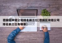 德国区块链公司排名前三位[德国区块链公司排名前三位有哪些]